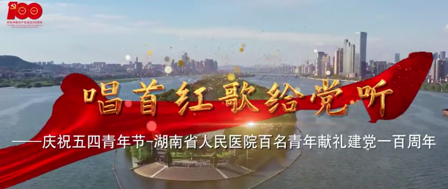 MV | 唱首紅歌給黨聽—慶祝五四青年節-湖南省人民醫院百名青年獻禮建黨一百周年